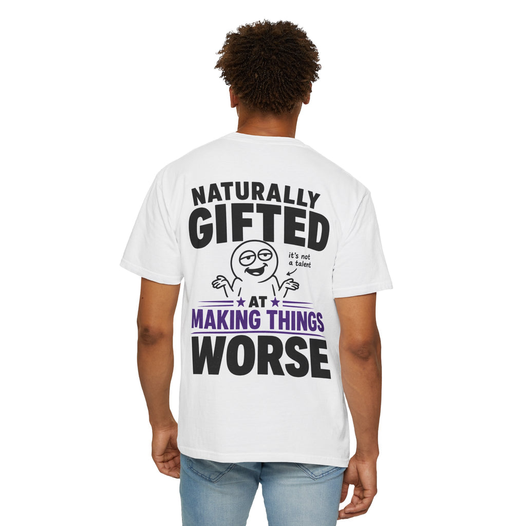 Naturally Gifted at Making Things Worse T-shirt | Funny Slogan Tee