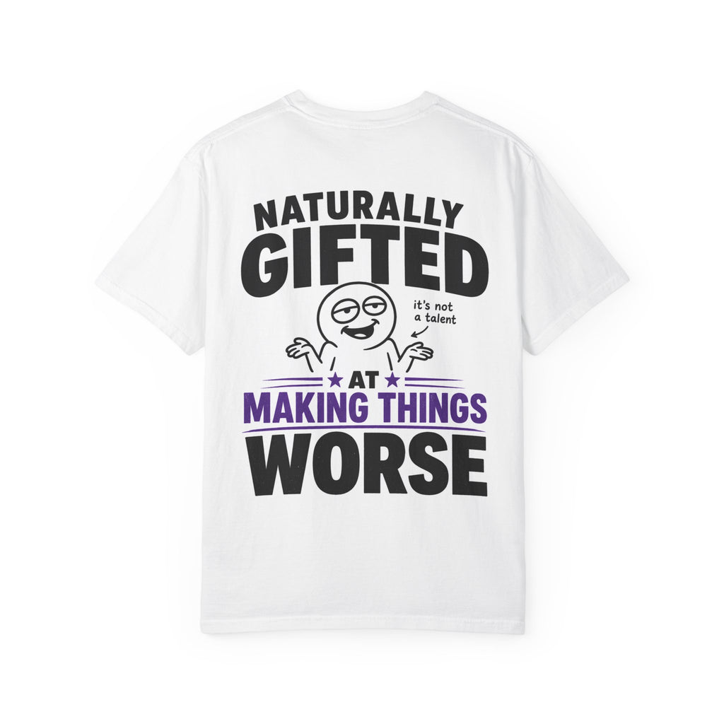 Naturally Gifted at Making Things Worse T-shirt | Funny Slogan Tee